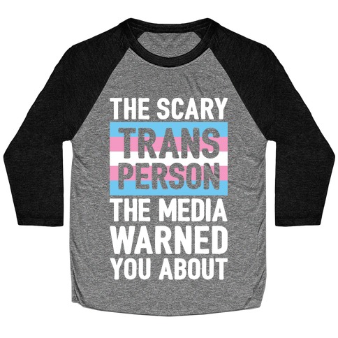 The Scary Trans Person The Media Warned You About Baseball Tee