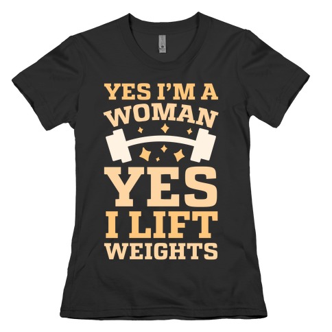 Yes I'm A Woman, Yes I Lift Weights T-Shirts | LookHUMAN