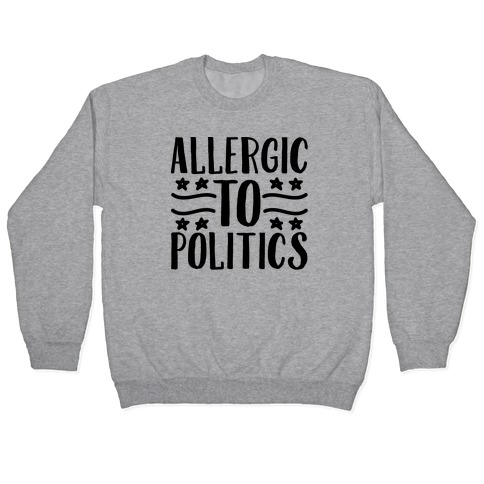 Allergic To Politics Pullover