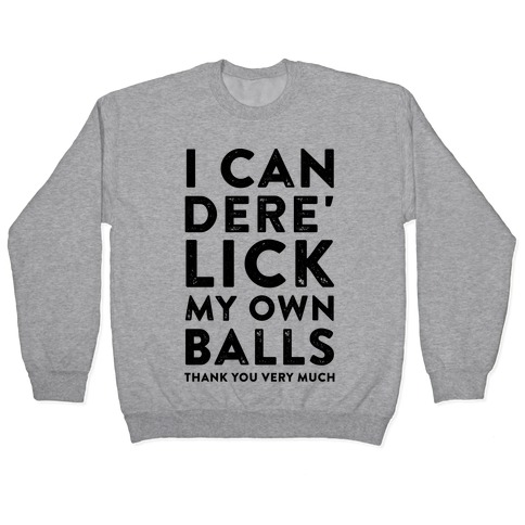 I Can Dere' Lick My Own Balls Thank You Very Much Pullovers | LookHUMAN