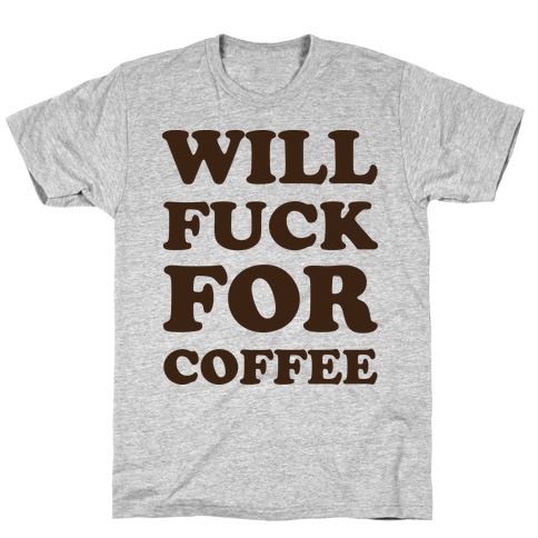 Will F*** For Coffee T-Shirt