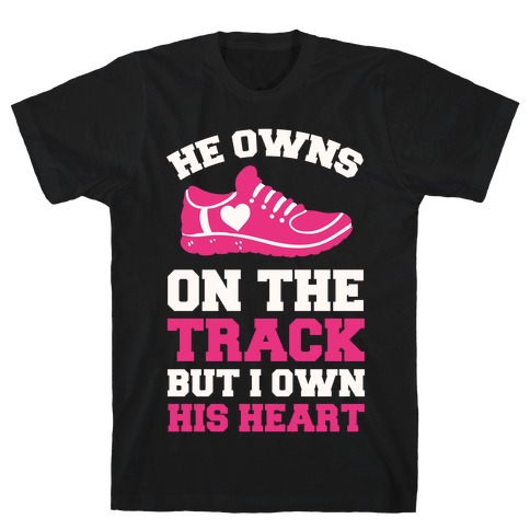 He Owns On The Track But I Own His Heart T-Shirt