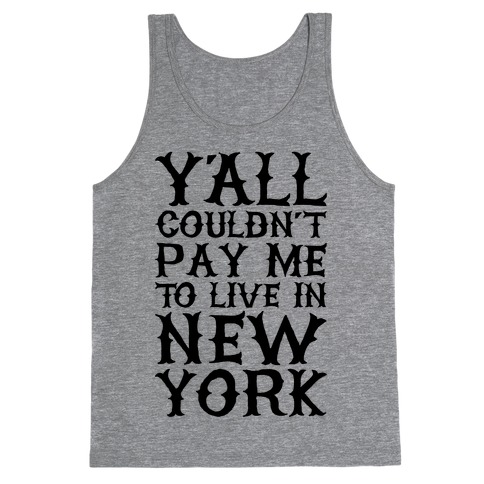 Y'all Couldn't Pay Me To Live In New York Tank Top