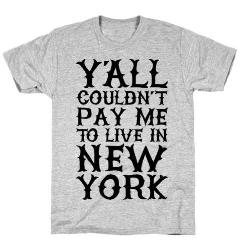 Y'all Couldn't Pay Me To Live In New York T-Shirt