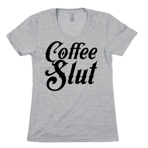 Coffee Slut Womens T-Shirt