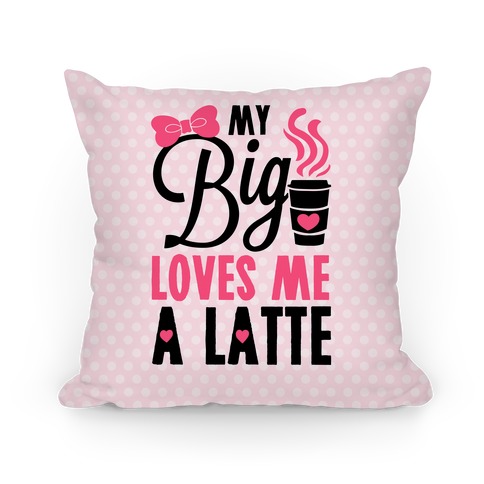 My Big Loves Me A Latte Pillow
