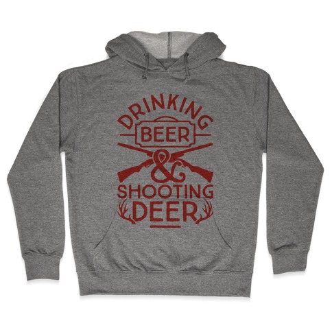 Drinking Beer and Shooting Deer Hooded Sweatshirt