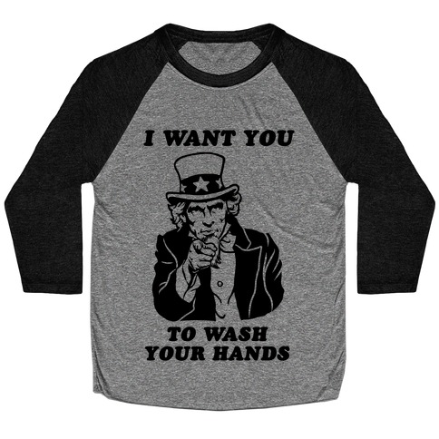 I Want You, to Wash Your Hands Baseball Tee