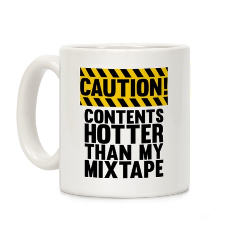 Caution: Contents Hotter Than My Mixtape Coffee Mug