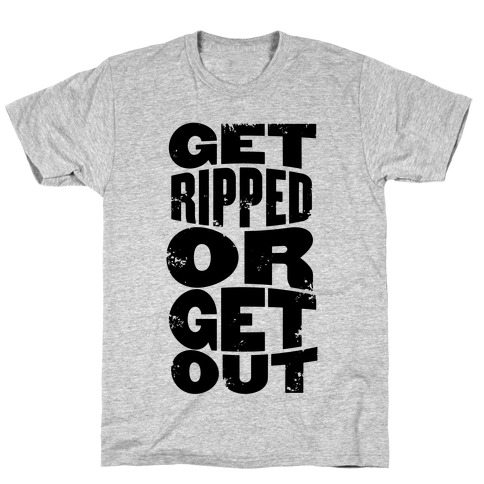 Get Ripped Or Get Out T-Shirt