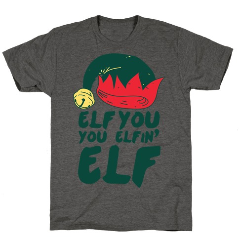 Elf You, You Elfin' Elf T-Shirt