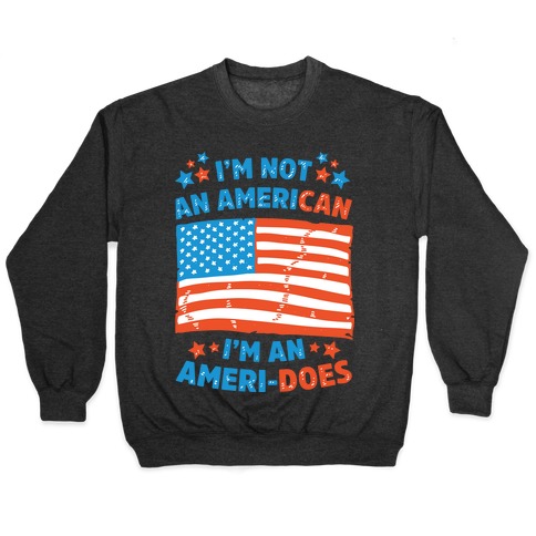 I'm Not an American, I'm an Ameri-Does Pullovers | LookHUMAN