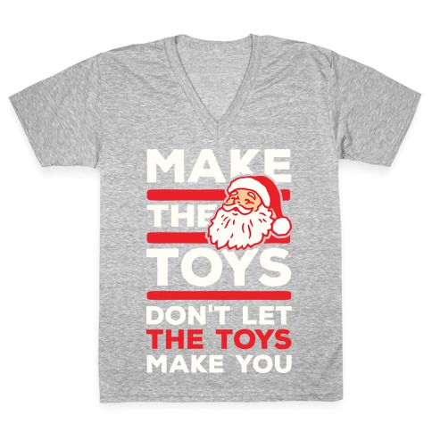 Make The Toys Don't Let The Toys Make You V-Neck Tee Shirt