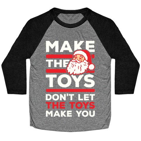 Make The Toys Don't Let The Toys Make You Baseball Tee