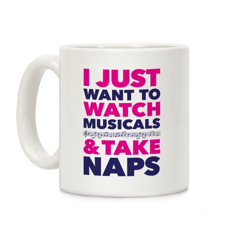 I Just Want To Watch Musicals And Take Naps Coffee Mug