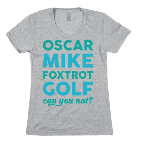 Oscar Mike Foxtrot Golf Can You Not? Womens T-Shirt