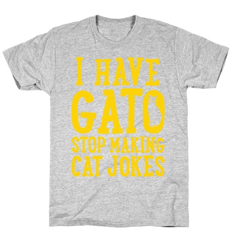 I Have Gato Stop Making Cat Jokes T-Shirt