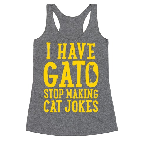 I Have Gato Stop Making Cat Jokes Racerback Tank Top
