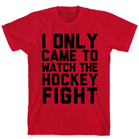 I Only Came to Watch the Hockey Fight T-Shirts | LookHUMAN