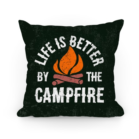 Life Is Better By The Campfire Pillow