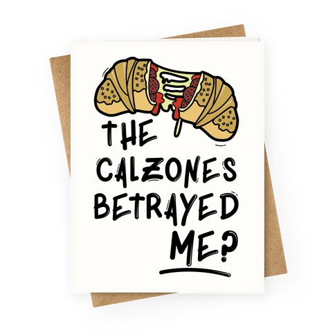 The Calzones Betrayed Me Greeting Card