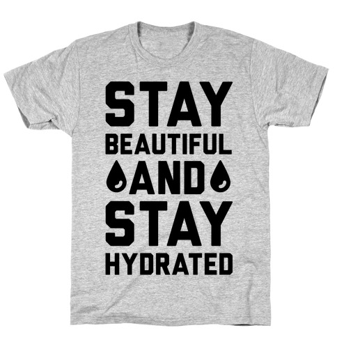 Stay Beautiful And Stay Hydrated T-Shirt