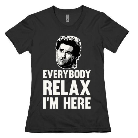Everybody Relax, I'm here Womens T-Shirt