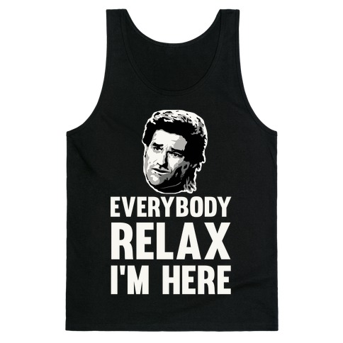 Everybody Relax, I'm here Tank Top