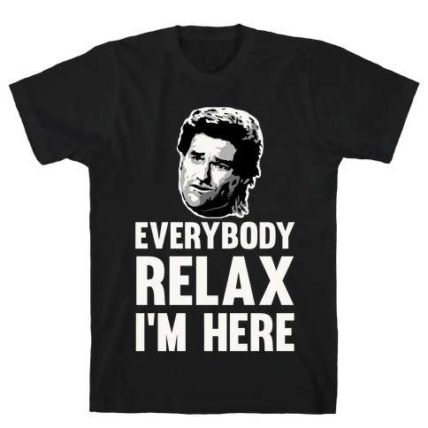 Everybody Relax, I'm here T-Shirt