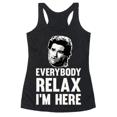 Everybody Relax, I'm here Racerback Tank Top