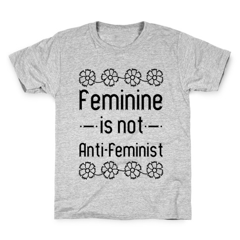 Feminine Is Not Anti-Feminist Kids T-Shirt