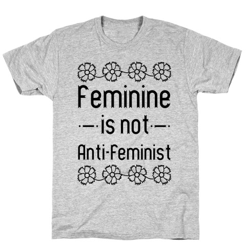 Feminine Is Not Anti-Feminist T-Shirt