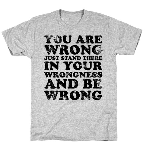 You Are Wrong T-Shirt