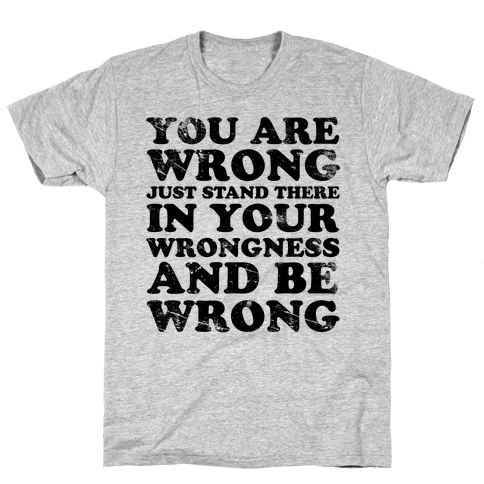 You Are Wrong T-Shirt | LookHUMAN