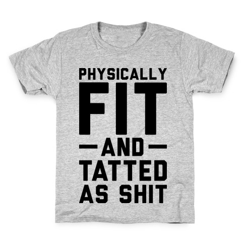 Physically Fit and Tatted as Shit Kids T-Shirt