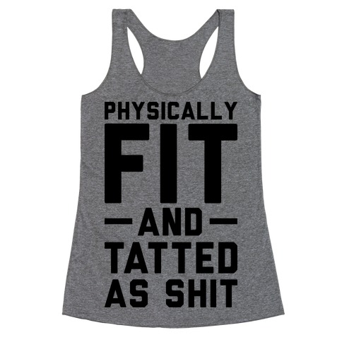 Physically Fit and Tatted as Shit Racerback Tank Top