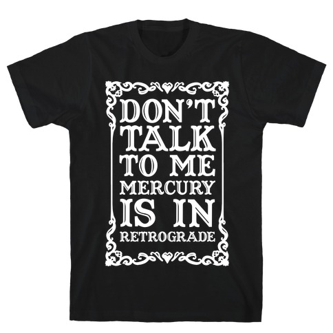 Don't Talk To Me Mercury Is In Retrograde T-Shirt