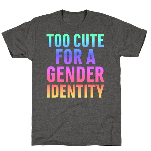 Too Cute For A Gender Identity T-Shirt