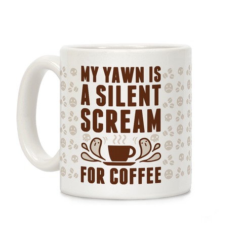 My Yawn Is A Silent Scream For Coffee Coffee Mug