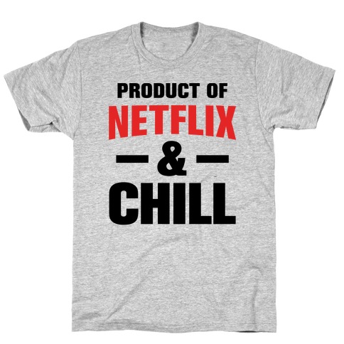 Product of Netflix & Chill T-Shirt