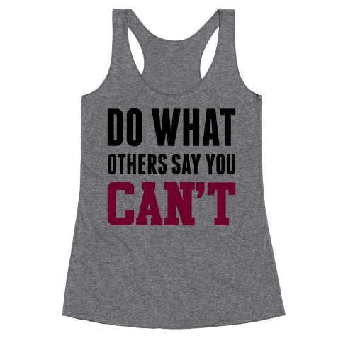 Do What Others Say You Can't - Racerback Tank - HUMAN