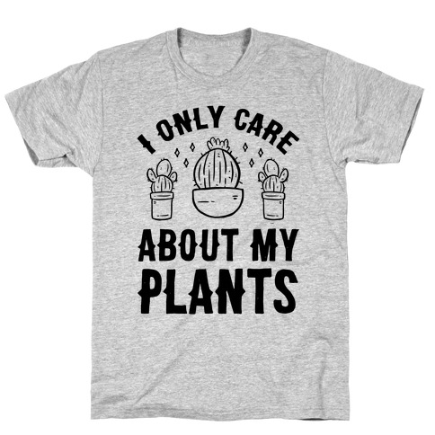 I Only Care About My Plants T-Shirts | LookHUMAN