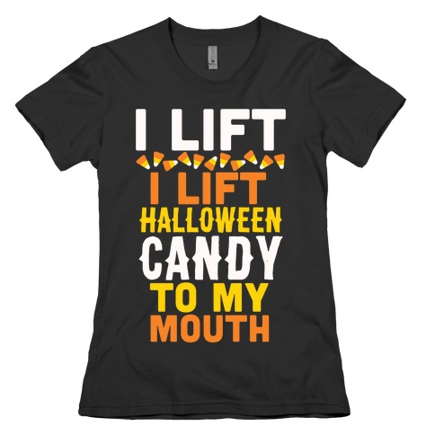 I Lift (Halloween Candy To My Mouth) Womens T-Shirt
