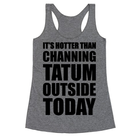 It's Hotter Than Channing Tatum Outside Today Racerback Tank Top