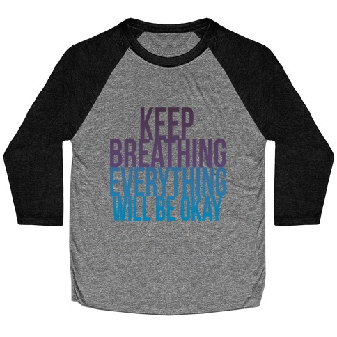 Keep Breathing, Everything Will Be Okay Baseball Tee