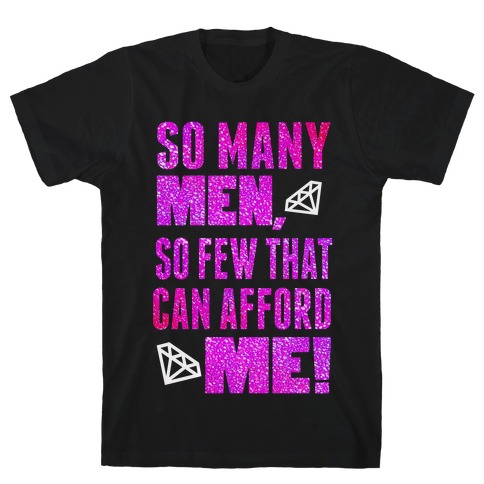 So Many Men, So Few That can Afford Me! (Tank) T-Shirt