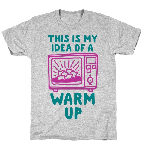 This is My Idea of a Warm Up T-Shirt