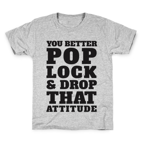 You Better Pop Lock And Drop That Attitude Kids T-Shirt