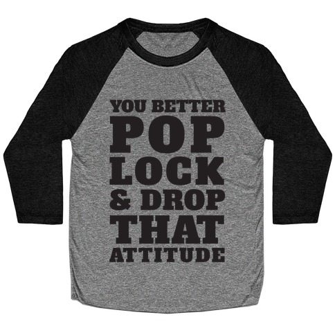 You Better Pop Lock And Drop That Attitude Baseball Tee