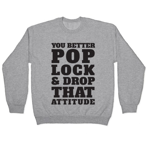 You Better Pop Lock And Drop That Attitude Pullover